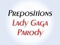 Prepositions (Lady Gaga parody)