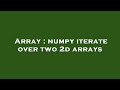 Array : numpy iterate over two 2d arrays