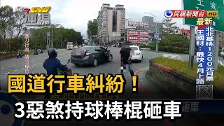 國道行車糾紛！3惡煞持球棒棍砸車－民視新聞