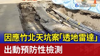 因應竹北天坑案 「透地雷達」出動預防性檢測