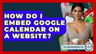 How Do I Embed Google Calendar On A Website? - The Time Management Pro
