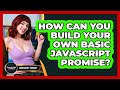 How Can You Build Your Own Basic JavaScript Promise? - JavaScript Toolkit