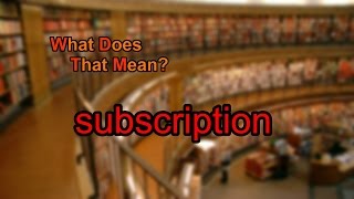 What does subscription mean?