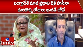 బంగ్లాదేశ్ మాజీ ప్రధాని షేక్ హసీనా మరికొన్ని రోజులు భారత్ లోనే | Bangladesh  Sheikh Hasina | hmtv