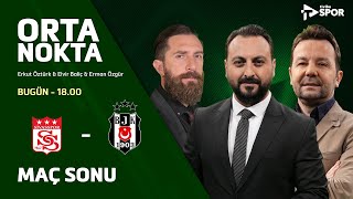 SİVASSPOR 1-0 BEŞİKTAŞ | Orta Nokta - Erkut Öztürk & Erman Özgür & Elvir Baliç