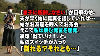 【スカッと】「息子に感謝しなさい」が口癖の姑。夫が早く姑に真実を話していれば…姑がお友達を呼んでお茶会。そこで私は蔑む発言を連発。挙句「出ていけ！」と。私のスイッチが入っり「別れる？」選択を迫ると…