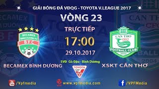 FULL | BECAMEX BÌNH DƯƠNG vs XSKT CẦN THƠ | VÒNG 23 TOYOTA V LEAGUE 2017