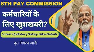 8th Pay Commission Latest Update: Expected Salary Hike \u0026 Implementation Details