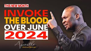 INVOKE THE BLOOD OVER THIS NOW MONTH - APOSTLE JOSHUA SELMAN