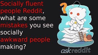 Socially fluent people Reddit, what are some mistakes you see awkward people making? - r/askreddit