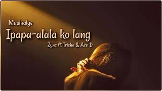 Ipapa-alala Ko Lang - Zync Ft. Trisha \u0026 Ace D