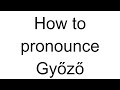 How to Pronounce Győző (Hungarian)