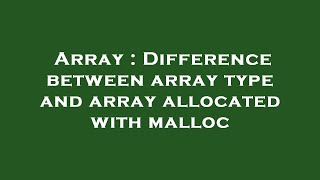 Array : Difference between array type and array allocated with malloc