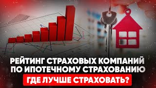 Рейтинг страховых компаний по ипотечному страхованию. Где лучше страховать?