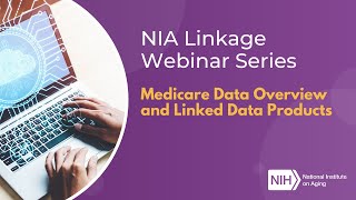 NIA Linkage Webinar Series: Medicare Data Overview and Linked Data Products