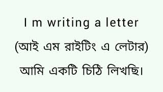 I m writing a letter-আমি একটি চিঠি লিখছি।