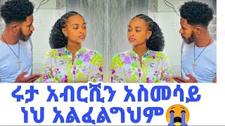 ወይኔ ሩታ አብርሺን አልፈልግህም አስመሳይነህ ልቤን ሰብረህዋል💔