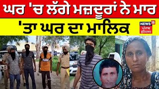 Hoshiarpur News | ਘਰ 'ਚ ਲੱਗੇ ਮਜ਼ਦੂਰਾਂ ਨੇ ਮਾਰ 'ਤਾ ਘਰ ਦਾ ਮਾਲਿਕ | Murder Case | Police | N18V