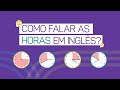 Aprenda como falar as HORAS EM INGLÊS