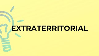 What is the meaning of the word EXTRATERRITORIAL?