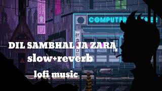 Dil sambhal ja Zara slow+reverb lofi song #lofisong #lofi #music