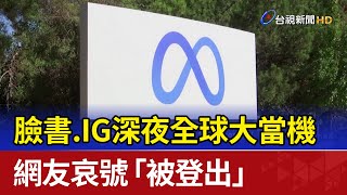 臉書.IG深夜全球大當機 網友哀號「被登出」