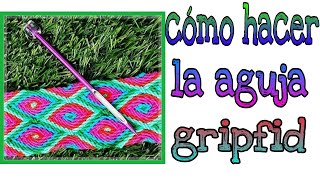 COMO HACER LA AGUJA GRIPFID ARTESANAL