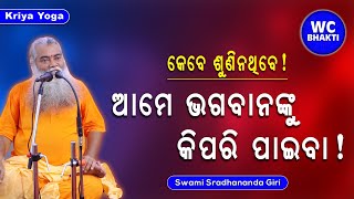 ଆମେ ଭଗବାନଙ୍କୁ ପାଇବା କିପରି || ସ୍ୱାମୀ ଶ୍ରଦ୍ଧାନନ୍ଦଗିରି || Kriya Yoga || WC BHAKTI