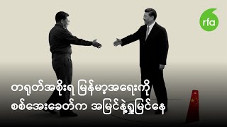 တရုတ်အစိုးရ မြန်မာ့အရေးကို စစ်အေးခေတ်က အမြင်နဲ့ရှုမြင်နေ