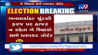 Banaskantha : Arrest warrant issued against 2 teachers for remaining absent during election duties