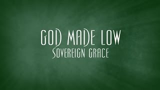 God Made Low - Sovereign Grace