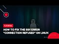 How to fix the SSH error “Connection Refused” on Linux | VPS Tutorial