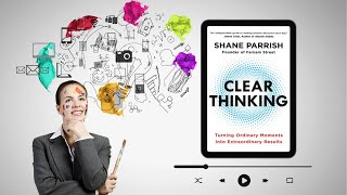 Clear Thinking: Turning Ordinary Moments into Extraordinary Results | Shane Parrish