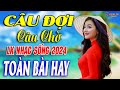 CÂU ĐỢI CÂU CHỜ➤Mở Loa Hết Cỡ Nhạc Sống Thôn Quê Thư Giãn - Bản Phối Mới 2024 LK DÂN CA XỨ NGHỆ