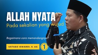 ALLAH NYATA PADA SEKALIAN YANG WUJUD - Kajian Tauhid | Ust. Iswardi, S. Ag (Part 1/3)