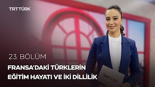 Fransa'daki Türklerin Eğitim Hayatı ve İki Dillilik | Rehber - 23. Bölüm