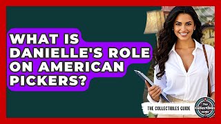 What Is Danielle's Role On American Pickers? - The Collectibles Guide