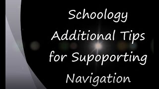 Schoology Additional Tips for Supporting Navigation
