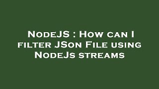 NodeJS : How can I filter JSon File using NodeJs streams