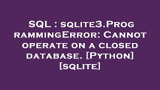 SQL : sqlite3.ProgrammingError: Cannot operate on a closed database. [Python] [sqlite]