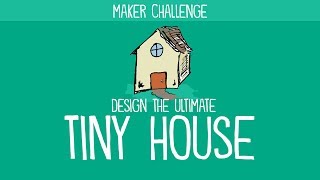 Maker Challenge: Design the Ultimate Tiny House