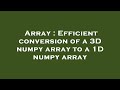 Array : Efficient conversion of a 3D numpy array to a 1D numpy array