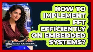 How To Implement FFT Efficiently On Embedded Systems? - Electrical Engineering Essentials