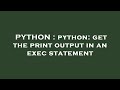 PYTHON : python: get the print output in an exec statement