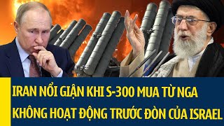 Iran nổi giận hệ thống phòng không S-300 mua từ Nga không hoạt động trước cuộc tấn công của Israel