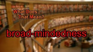 What does broad-mindedness mean?