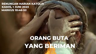 Kamis, 1 Juni 2023 - ORANG BUTA YANG BERIMAN - Renungan Harian - Kerajaan Kasih - Mrk 10:46-52