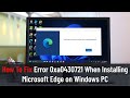 How To Fix Error 0xa0430721 When Installing Microsoft Edge on Windows PC