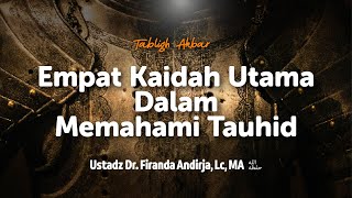 Empat Kaidah Utama Dalam Memahami Tauhid - Ustadz Dr. Firanda Andirja, Lc, MA