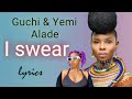 I swear lyrics Guchi Ft Yemi Alade